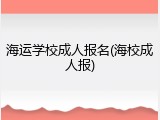 海运学校成人报名(海校成人报)