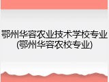 鄂州华容农业技术学校专业(鄂州华容农校专业)