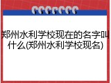 郑州水利学校现在的名字叫什么(郑州水利学校现名)