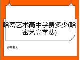 哈密艺术高中学费多少(哈密艺高学费)