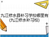 九江修水县补习学校哪里有(九江修水补习校)