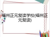 福州正元复读学校(福州正元复读)