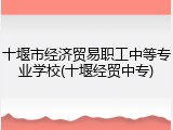 十堰市经济贸易职工中等专业学校(十堰经贸中专)