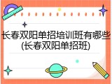 长春双阳单招培训班有哪些(长春双阳单招班)