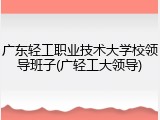 广东轻工职业技术大学校领导班子(广轻工大领导)