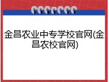 金昌农业中专学校官网(金昌农校官网)