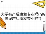 大学有产后康复专业吗("高校设产后康复专业吗")