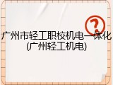 广州市轻工职校机电一体化(广州轻工机电)