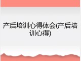 产后培训心得体会(产后培训心得)