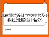北京服装设计学校排名及分数线(北服校排名分)