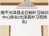 南平光泽县全日制补习培训中心排名(光泽县补习班排名)