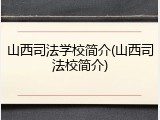 山西司法学校简介(山西司法校简介)