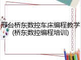 邢台桥东数控车床编程教学(桥东数控编程培训)