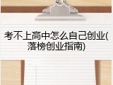 考不上高中怎么自己创业(落榜创业指南)