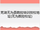 芜湖无为县数控培训技校地址(无为数控校址)