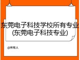 东莞电子科技学校所有专业(东莞电子科技专业)