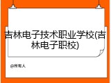 吉林电子技术职业学校(吉林电子职校)