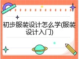 初步服装设计怎么学(服装设计入门)