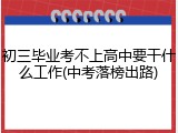 初三毕业考不上高中要干什么工作(中考落榜出路)