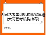 大同艺考集训机构哪家靠谱(大同艺考机构推荐)