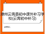 漳州云霄县初中课外补习学校(云霄初中补习)