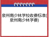 泉州南少林学校收费标准(泉州南少林学费)