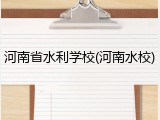 河南省水利学校(河南水校)