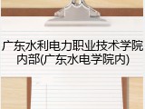 广东水利电力职业技术学院内部(广东水电学院内)