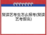 复读艺考生怎么报考(复读艺考报名)