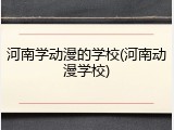 河南学动漫的学校(河南动漫学校)