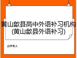 黄山歙县高中外语补习机构(黄山歙县外语补习)