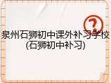 泉州石狮初中课外补习学校(石狮初中补习)