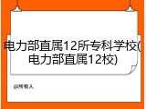 电力部直属12所专科学校(电力部直属12校)