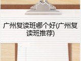 广州复读班哪个好(广州复读班推荐)