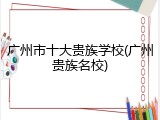 广州市十大贵族学校(广州贵族名校)