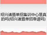 绍兴诸暨单招集训中心是真的吗(绍兴诸暨单招靠谱吗)
