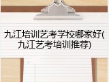 九江培训艺考学校哪家好(九江艺考培训推荐)