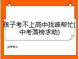 孩子考不上高中找谁帮忙(中考落榜求助)