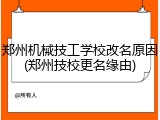 郑州机械技工学校改名原因(郑州技校更名缘由)