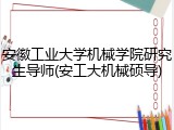 安徽工业大学机械学院研究生导师(安工大机械硕导)