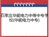 石家庄华能电力中等中专学校(华能电力中专)