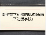 南平有学动漫的机构吗(南平动漫学校)