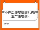 三亚产后康复培训机构(三亚产康培训)