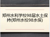 郑州水利学校98届水土保持(郑州水校98水保)