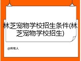 林芝宠物学校招生条件(林芝宠物学校招生)