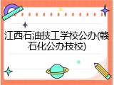 江西石油技工学校公办(赣石化公办技校)