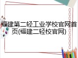 福建第二轻工业学校官网首页(福建二轻校官网)
