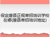 保定唐县正规单招培训学校在哪(唐县单招培训地址)