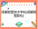 成都财贸技术学校(成都财贸职校)