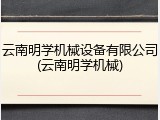 云南明学机械设备有限公司(云南明学机械)